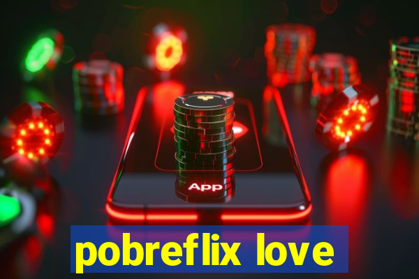 pobreflix love